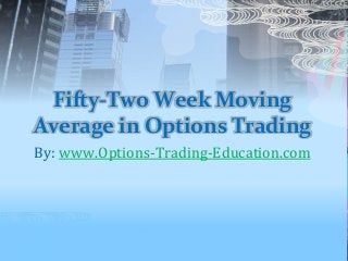 Fifty-Two Week Moving
Average in Options Trading
By: www.Options-Trading-Education.com
 