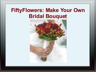 FiftyFlowers: Make Your Own
        Bridal Bouquet
 