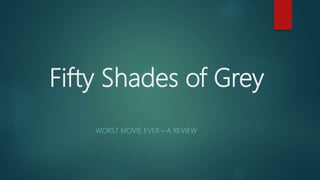 Fifty Shades of Grey
WORST MOVIE EVER – A REVIEW
 