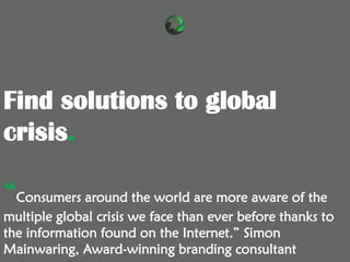 “Consumers around the world are more aware of the
multiple global crisis we face than ever before thanks to
the informatio...