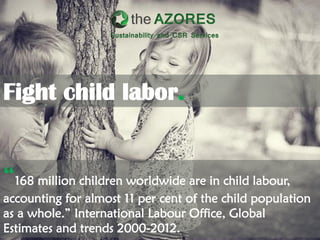 “168 million children worldwide are in child labour,
accounting for almost 11 per cent of the child population
as a whole....