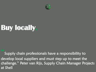 “Supply chain professionals have a responsibility to
develop local suppliers and must step up to meet the
challenge.” Pete...