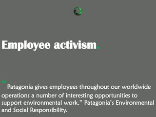 “Patagonia gives employees throughout our worldwide
operations a number of interesting opportunities to
support environmen...