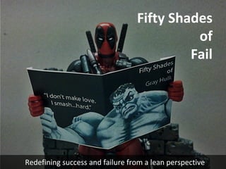 @EdMcBane
Redefining success and failure from a lean perspective
Fifty Shades
of
Fail
 