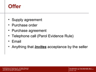 Offer Supply agreement Purchase order Purchase agreement Telephone call (Parol Evidence Rule) Email  Anything that  invites  acceptance by   the seller 