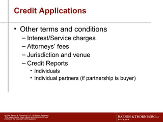 Credit Applications Other terms and conditions Interest/Service charges Attorneys’ fees Jurisdiction and venue Credit Reports Individuals Individual partners (if partnership is buyer) 