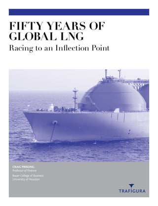FIFTY YEARS OF
GLOBAL LNG
Racing to an Inflection Point
CRAIG PIRRONG
Professor of Finance
Bauer College of Business
University of Houston
 