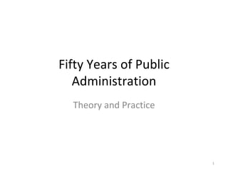 Fifty Years of Public Administration Theory and Practice 