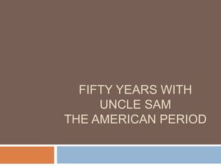FIFTY YEARS WITH
UNCLE SAM
THE AMERICAN PERIOD
 