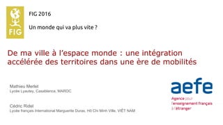 De ma ville à l’espace monde : une intégration
accélérée des territoires dans une ère de mobilités
Mathieu Merlet
Lycée Ly...