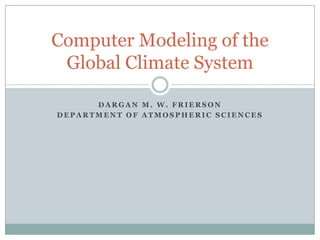 Dargan M. W. Frierson Department of Atmospheric Sciences Computer Modeling of the Global Climate System 