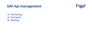 ● Versioning
● Transport
● Alerting
SAP Api management
 