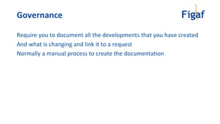 Governance
Require you to document all the developments that you have created
And what is changing and link it to a request
Normally a manual process to create the documentation
 
