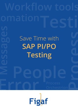 Error Process
Orchestrion
Save Time with
SAP PI/PO
Testing
Workflow tools
tomation
Messages
Testi
People
 
