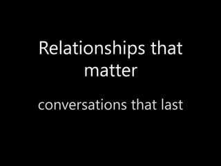 Relationships that matter,[object Object],conversations that last,[object Object]