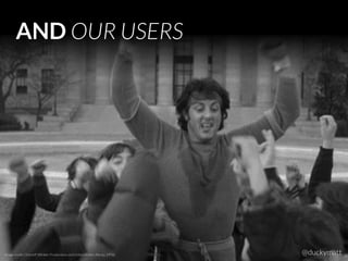 AND OUR USERS
Image credit: Chartoff-Winkler Productions and United Artists (Rocky, 1976) @duckymatt
 