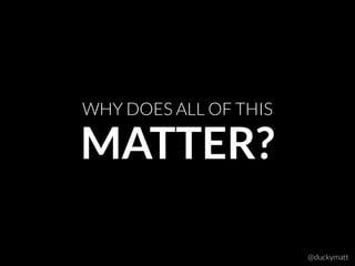 MATTER?
WHY DOES ALL OF THIS
@duckymatt
 