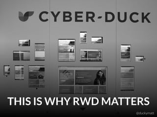 Photo Credit: Kris Krüg: https://www.ﬂickr.com/photos/kk/6863172432/
THIS IS WHY RWD MATTERS
@duckymatt
 