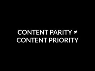 @duckymatt
CONTENT PARITY ≠
CONTENT PRIORITY
 