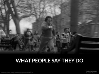 Image credit: Chartoff-Winkler Productions and United Artists (Rocky, 1976) @duckymatt
WHAT PEOPLE SAY THEY DO
 