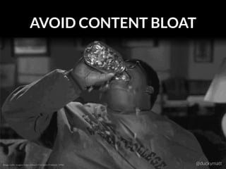 AVOID CONTENT BLOAT
Image credit: Imagine Entertainment (The Nutty Professor, 1996) @duckymatt
 