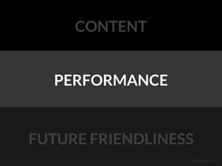 CONTENT
PERFORMANCE
FUTURE FRIENDLINESS
@duckymatt
 