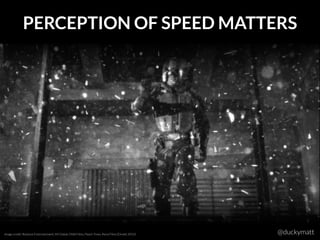 PERCEPTION OF SPEED MATTERS
@duckymattImage credit: Reliance Entertainment, IM Global, DNA Films, Peach Trees, Rena Films (Dredd, 2012)
 