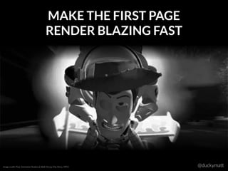 MAKE THE FIRST PAGE
RENDER BLAZING FAST
Image credit: Pixar Animation Studios & Walt Disney (Toy Story, 1995) @duckymatt
 