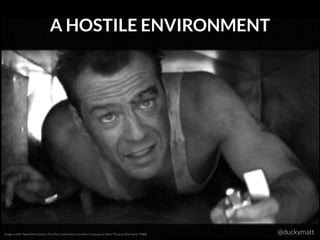 A HOSTILE ENVIRONMENT
Image credit: Twentieth Century Fox Film Corporation, Gordon Company, & Silver Pictures (Die Hard, 1988) @duckymatt
 