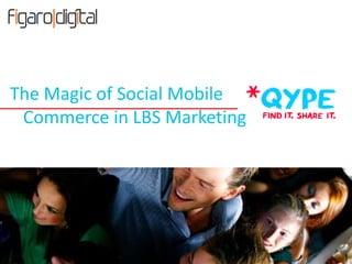 The Magic of Social Mobile
 Commerce in LBS Marketing




                             1
 