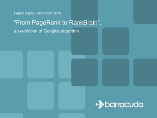 Figaro Digital, December 2015
“From PageRank to RankBrain”,
an evolution of Googles algorithm
 