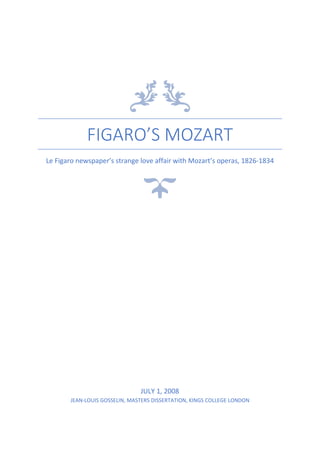 FIGARO’S MOZART
Le Figaro newspaper’s strange love affair with Mozart’s operas, 1826-1834
JULY 1, 2008
JEAN-LOUIS GOSSELIN, MASTERS DISSERTATION, KINGS COLLEGE LONDON
 
