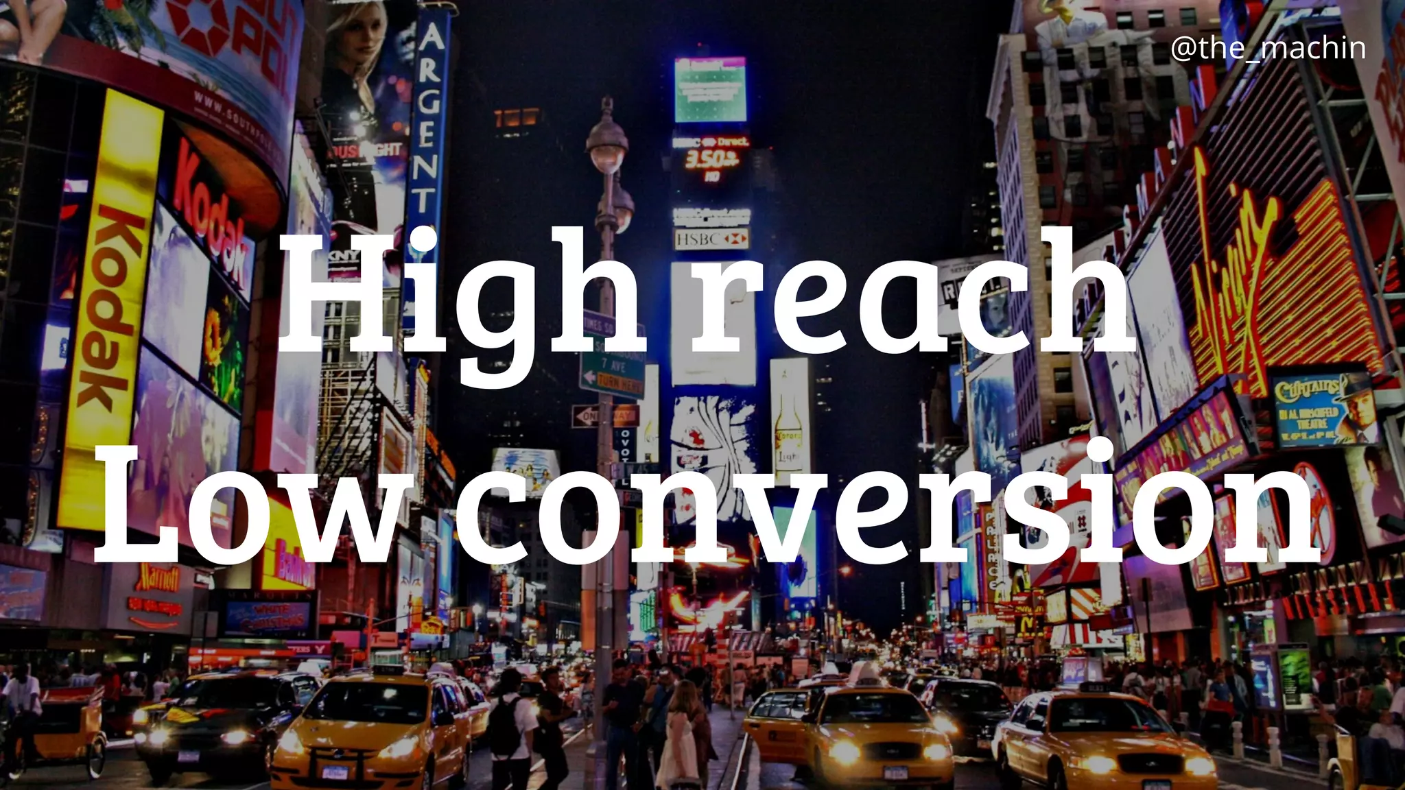 High reach
Low conversion
@the_machin
 