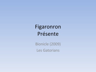 Figaronron Présente Bionicle (2009) Les Gatorians 