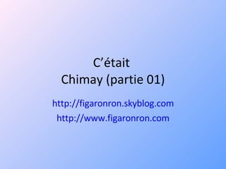 C’était  Chimay (partie 01) http://figaronron.skyblog.com http://www.figaronron.com 