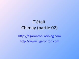 C’était  Chimay (partie 02) http://figaronron.skyblog.com http://www.figaronron.com 