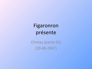 Figaronron présente Chimay (partie 02) (29-08-2007) 