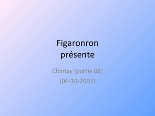 Figaronron présente Chimay (partie 08) (06-10-2007) 