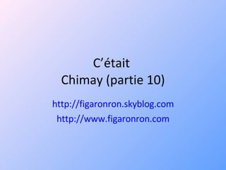 C’était  Chimay (partie 10) http://figaronron.skyblog.com http://www.figaronron.com 