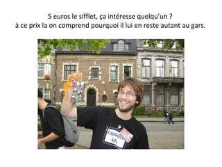 5 euros le sifflet, ça intéresse quelqu'un ?  à ce prix la on comprend pourquoi il lui en reste autant au gars.   