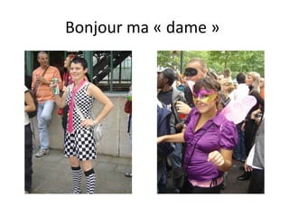 Bonjour ma « dame »  