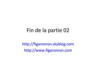 Fin de la partie 02 http://figaronron.skyblog.com http://www.figaronron.com 