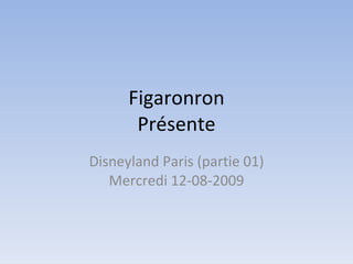 Figaronron Présente Disneyland Paris (partie 01) Mercredi 12-08-2009 