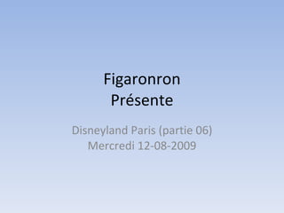 Figaronron Présente Disneyland Paris (partie 06) Mercredi 12-08-2009 