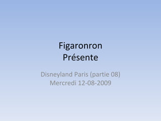 Figaronron Présente Disneyland Paris (partie 08) Mercredi 12-08-2009 