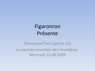 Figaronron Présente Disneyland Paris (partie 15) La journée mondiale des réverbères  Mercredi 12-08-2009 