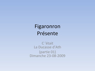 Figaronron Présente C ’était La Ducasse d’Ath (partie 01) Dimanche 23-08-2009 
