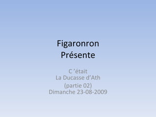 Figaronron Présente C ’était La Ducasse d’Ath (partie 02) Dimanche 23-08-2009 