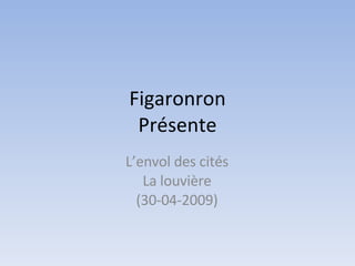 Figaronron Présente L’envol des cités La louvière (30-04-2009) 