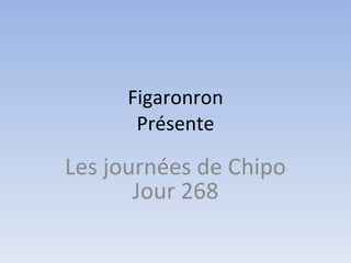 Figaronron Présente Les journées de Chipo Jour 268 